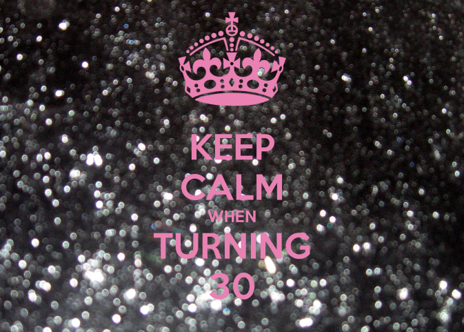 Source : http://www.keepcalm-o-matic.co.uk/p/keep-calm-when-turning-30-5/